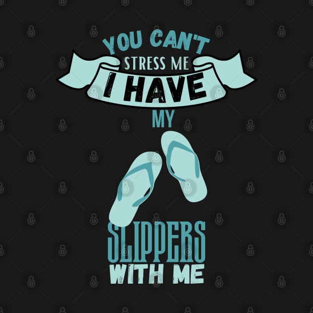 You Can't Stress Me I Have Slippers With Me by maxdax