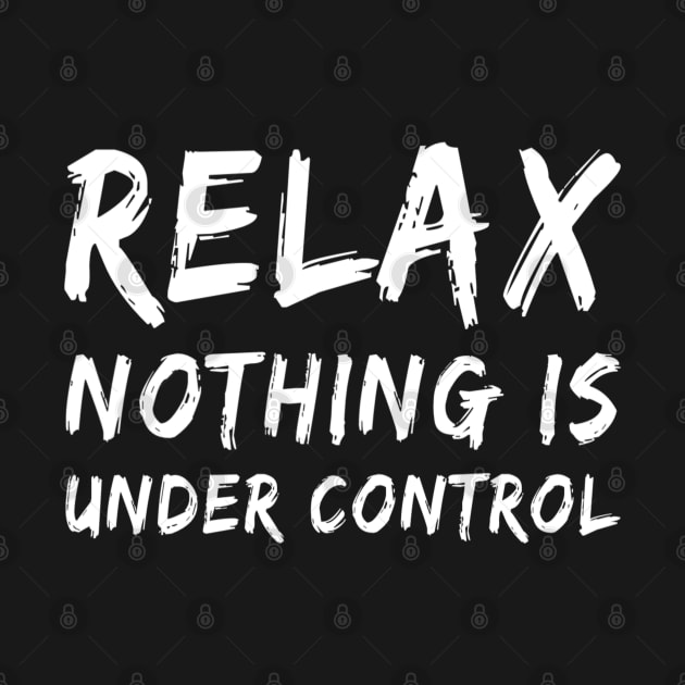 Relax Nothing is Under Control | Funny T shirt | Philosophy Shirt by DesignsbyZazz