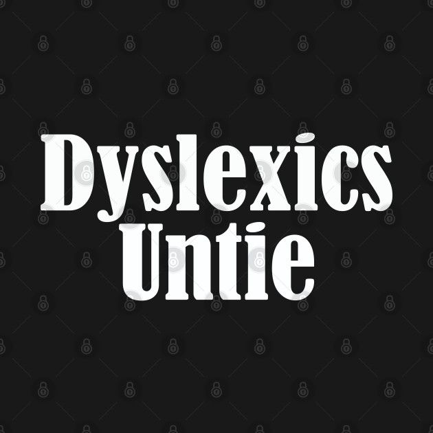 Discover Funny Saying - Dyslexics Untie - Funny Saying - T-Shirt