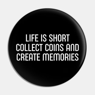 Life is Short. Collect Coins and Create Memories. Pin