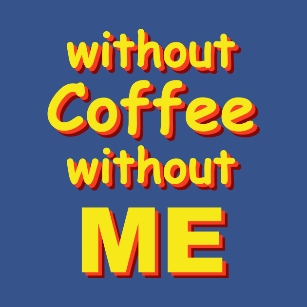 without coffee without me by SpassmitShirts