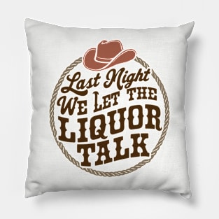 Last Night We Let the Liquor Talk Cowboy Western Quote Pillow