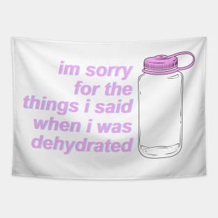 I'm Sorry For the Things I Said When I Was Dehydrated Tapestry