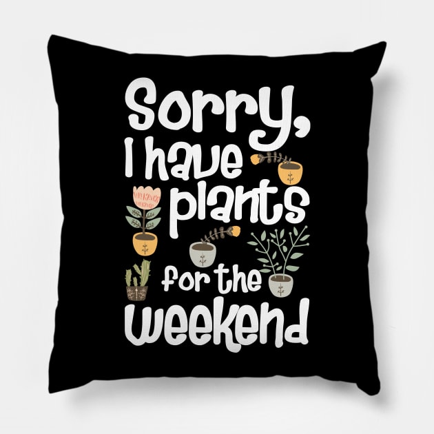 Sorry I Have Plants for The Weekend Pillow by KsuAnn