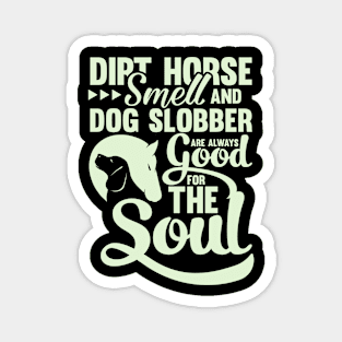 Dirt Horse Smell And Dog Slobber Always Good For The Sould Magnet