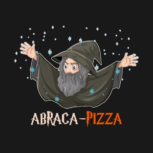 Abraca-Pizza - Funny Pizza Quotes Gift Idea For Mom T-Shirt