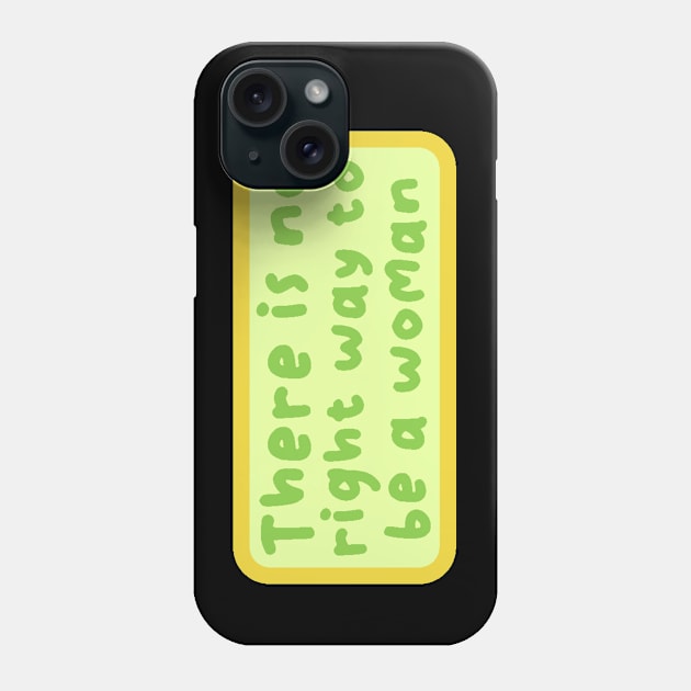 There is no right way to be a woman Phone Case by Teewyld