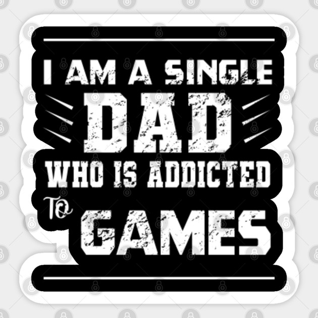 I Am a Single Dad Who Is Addicted to Games - Single Dad Fathers Day Best Dad Ever - Sticker