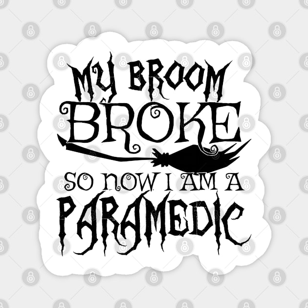 My Broom Broke So Now I Am A Paramedic - Halloween print Magnet by theodoros20