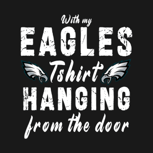 With My Eagles Tshirt Hanging From The Door T-Shirt