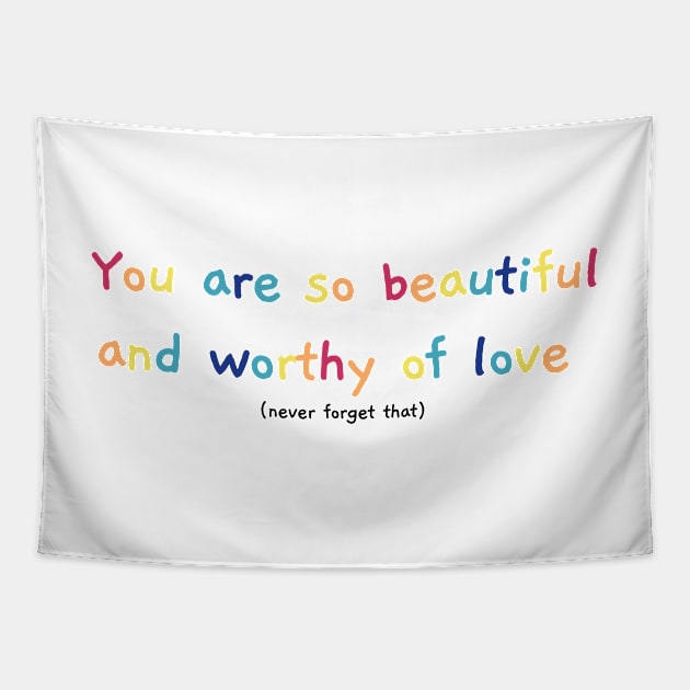 Beautiful and worthy of love Tapestry by ehmacarena-art