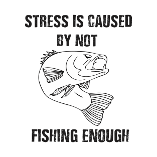 stress is caused my not fishing enough T-Shirt