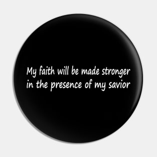 My faith will be made stronger in the presence of my savior Pin