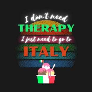 I don't need Therapy I just need to go to Italy! T-Shirt