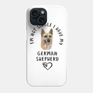 I'm Not Single I Have My German Shepherd Phone Case