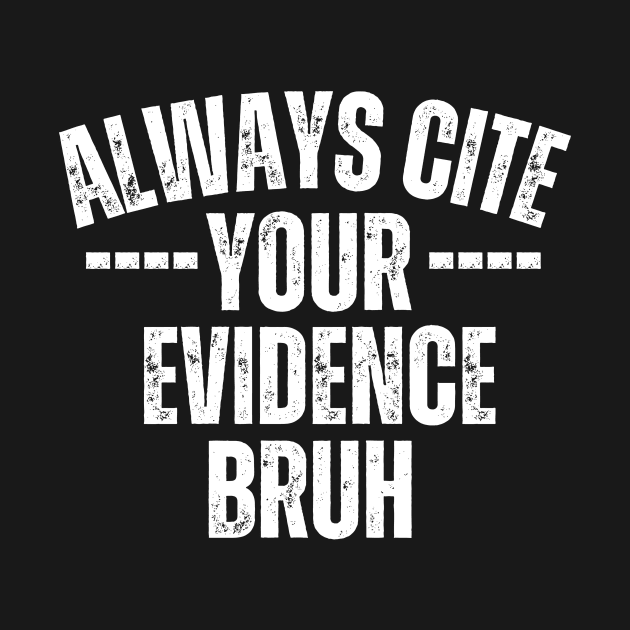 Always Cite Your Evidence Bruh by undrbolink