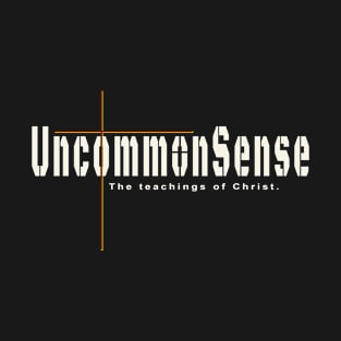 The Teachings of Christ Are Uncommon Sense T-Shirt