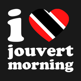 I Love Jouvert Morning | Trini Culture | I Love Trinidad And Tobago | Trinidad Slang T-Shirt