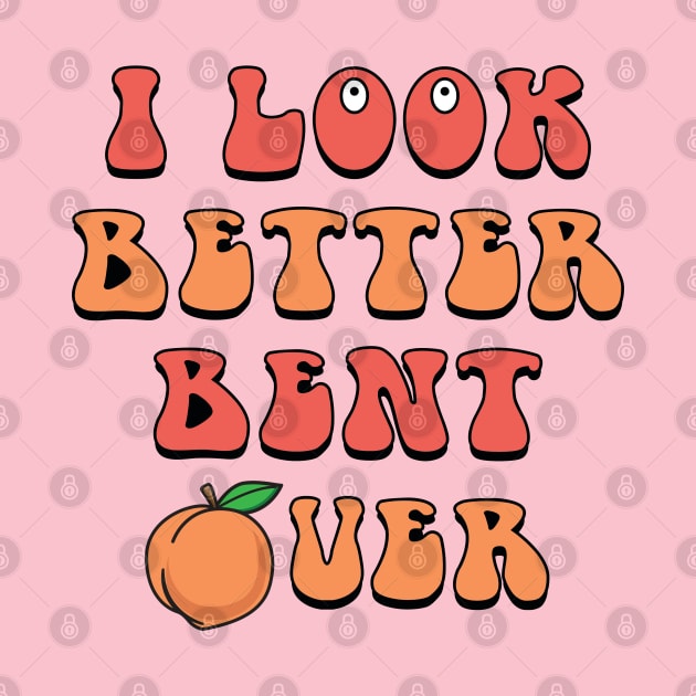 I LOOK BETTER BENT OVER by Hou-tee-ni Designs