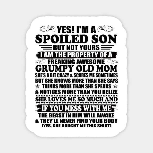 Yes I'm a Spoiled Son But not Yours I'm the Property of a Freaking Awesome Grumpy Old Mom Magnet by peskybeater