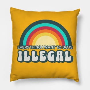 Everything I want to do is illegal Pillow