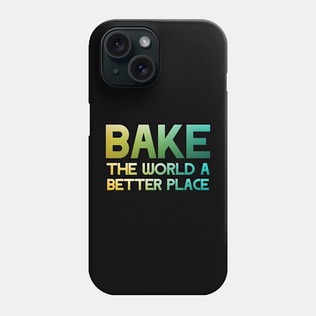 Bake the world a better place Phone Case by Horisondesignz