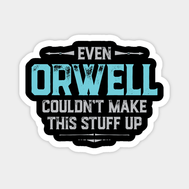 Even Orwell couldn't make this stuff up Magnet by directdesign