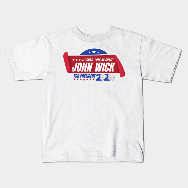 John Wick For President John Wick Kids T Shirt Teepublic