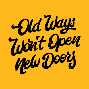 Old Ways Won´t Open New Doors. T-Shirt