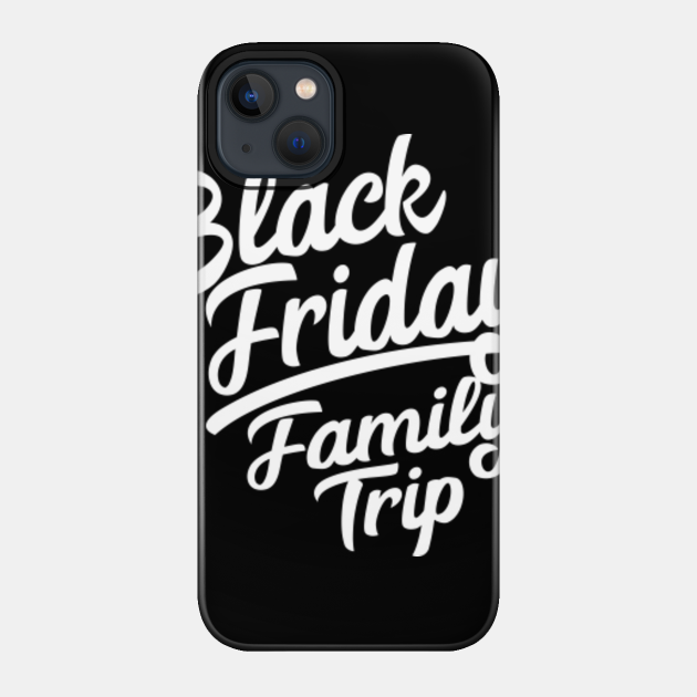 Black Friday Family Trip Funny Shopping Crew Team - Black Friday - Phone Case
