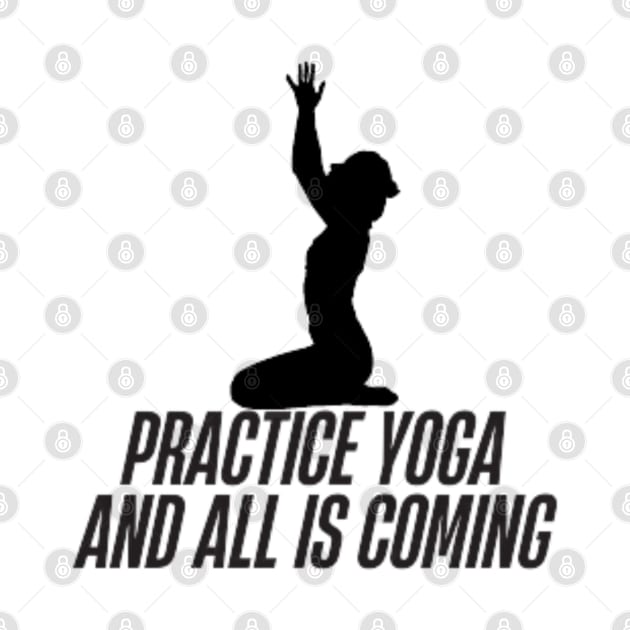 practice yoga and all is coming by DREAMBIGSHIRTS