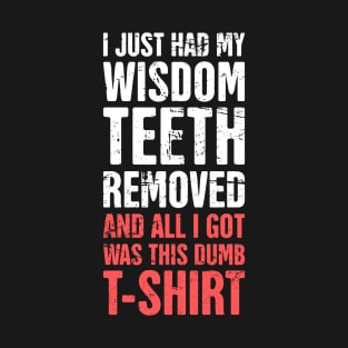 I Just Had My Wisdom Teeth Removed T-Shirt