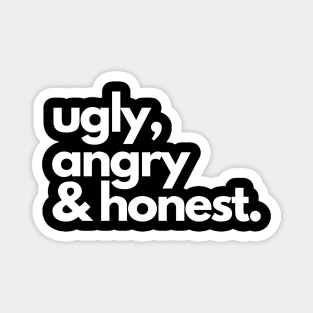 ugly, angry & honest. Magnet