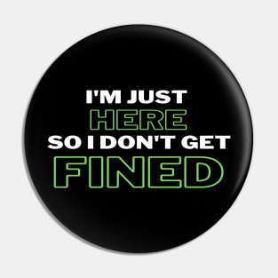 I'm Just Here So I Don't Get Fined Funny Humor Quote Classic T-shirt Pin