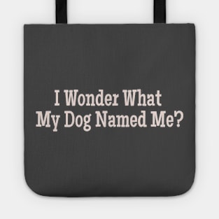 I  Wonder What My Dog Named Me? Funny pet humor premium gift Tote