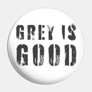 Grey Is Good Pin