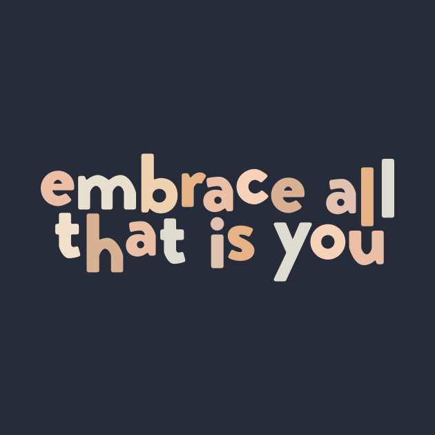 embrace all that is you by JustJess