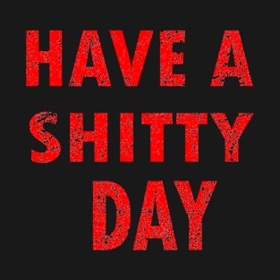 have a shitty day T-Shirt