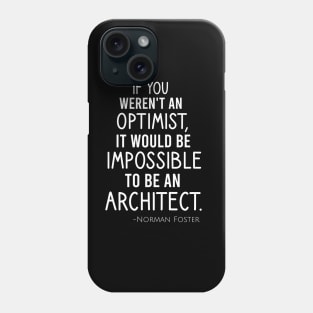 If you weren't an optimist, it would be impossible to be an architect Phone Case