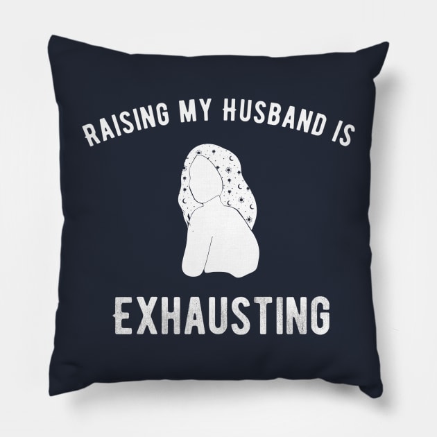 Raising my Husband is Exhausting Pillow by e s p y