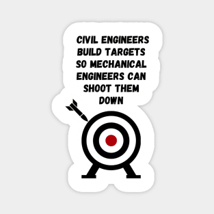 Civil Engineers Build Targets, Mechanical Engineers shoot them down Magnet