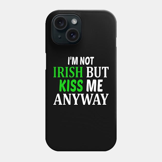 I'm Not Irish But Kiss Me Anyway Phone Case by drawflatart9