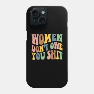 Women don't owe you shit Phone Case