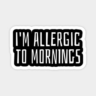 i'm allergic to mornings Magnet