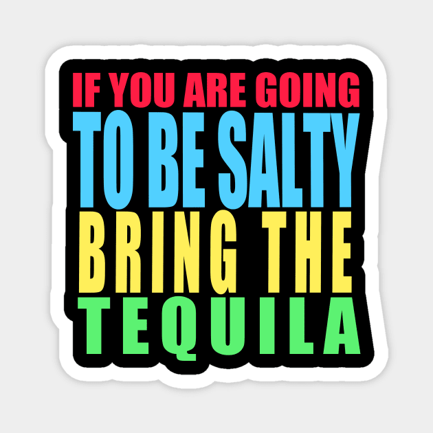 If you are going to be salty bring the tequila Magnet by DODG99