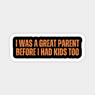 I Was A Great Parent Before I Had Kids Too Magnet