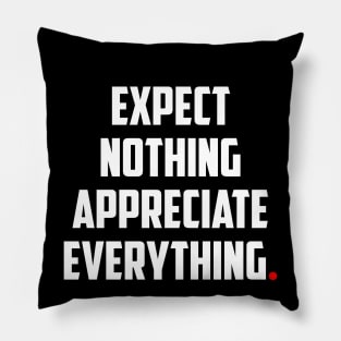 EXPECT NOTHING APPRECIATE EVERYTHING Pillow