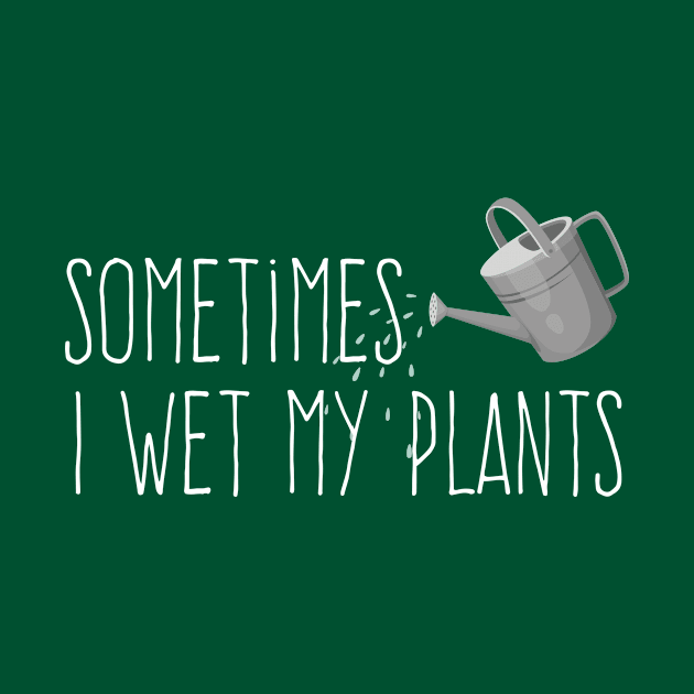 Sometimes I Wet My Plants by Plantitas