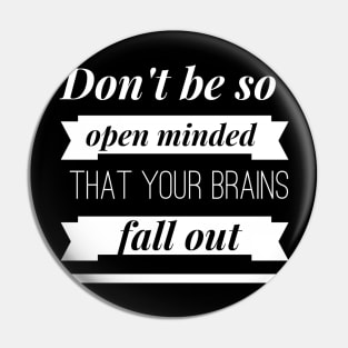 Don't be so Open Minded that your Brains Fall Out Pin