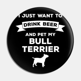 I Just Want to Drink Beer and pet my Bull Terrier Pin